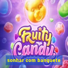 sonhar com banquete